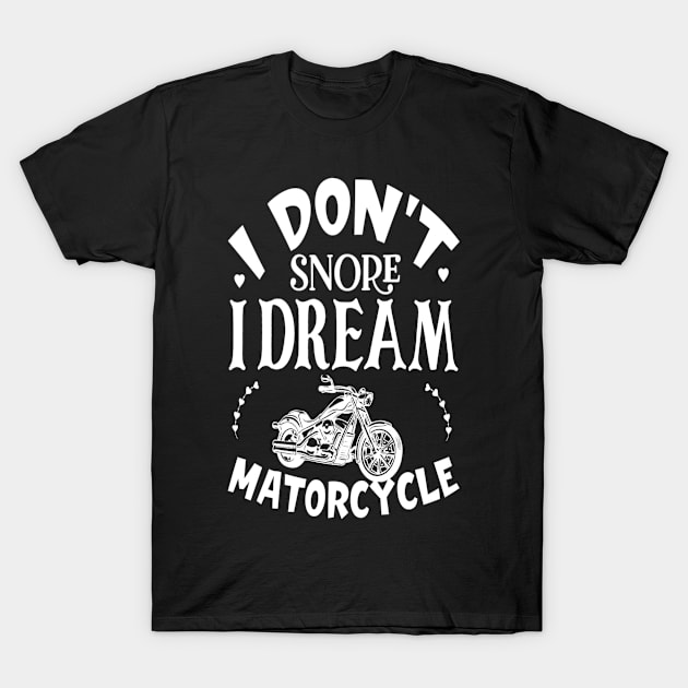 I Dont Snore I Dream Im A Motorcycle T-Shirt by Weekend Warriors 